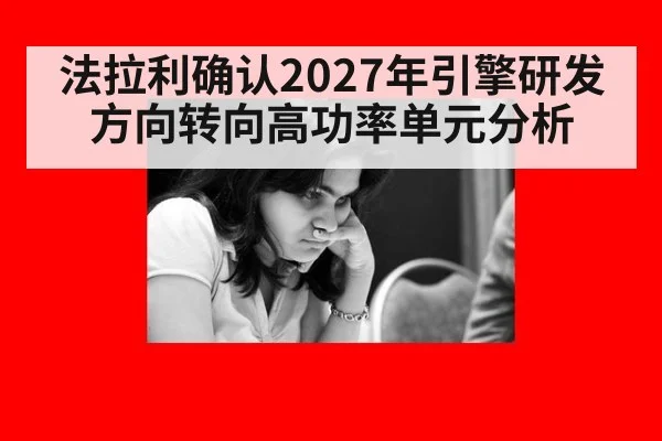 法拉利确认2027年引擎研发方向转向高功率单元分析
